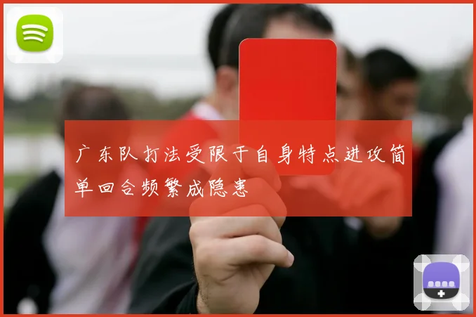 广东队打法受限于自身特点进攻简单回合频繁成隐患
