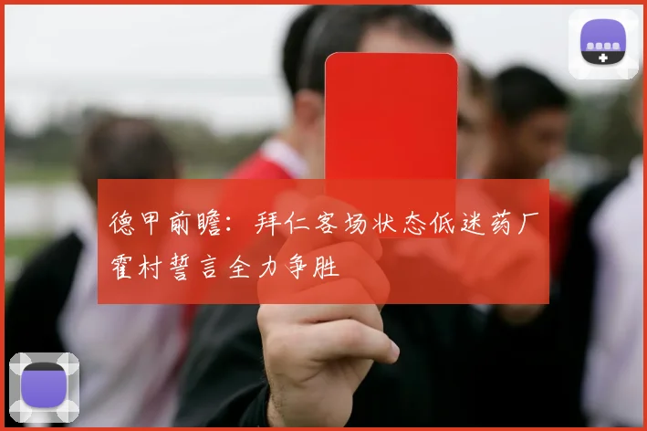 德甲前瞻：拜仁客场状态低迷药厂霍村誓言全力争胜